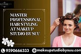 MASTER PROFESSIONAL HAIR STYLING AT MAKEUP STUDIO BY SUU