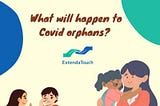 Who will happen to 200,000 Covid Orphans?