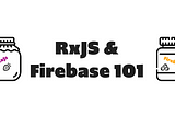 A jar of jelly with RxJS written on it, a jar of peanut better with Firebase on it. Then the title RxJS & Firebase 101.