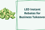 LED Utility Rebates for Businesses: The Instant/Midstream Takeover