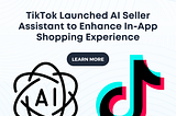TikTok Launched AI Seller Assistant to Enhance In-App Shopping Experience