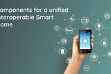 Components for a unified interoperable Smart Home
