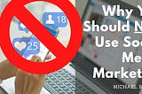 Why You Should NOT Use Social Media Marketing