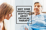 WHY SOME PEOPLE ARE SKEPTICAL ABOUT PHYSICAL THERAPY