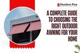 A Complete Guide to Choosing the Right Outdoor Awning for Your Home