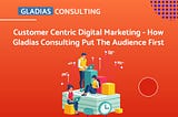 Customer-Centric Digital Marketing: How Gladias Consulting Put the Audience First