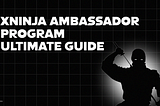 [EN] xNinja Ambassador Program Ultimate Guide ⚔️
