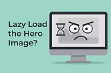 Is it Ok to lazy load hero image ?
