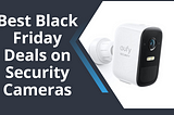 Finding The Best Black Friday Deals on Security Cameras in 2023