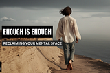 Enough is Enough: Reclaiming Your Mental Space