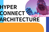 About Hyper Connect Architecture