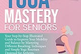 Read Chair Yoga Mastery for Seniors: Your Step-by-Step Illustrated Guide to Improve Your Mobility…