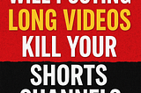 Will Posting Long Videos Kill Your Shorts Channel? Not Exactly…
