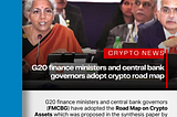G20 Finance Ministers and Central Bank Governors Adopt Crypto Roadmap