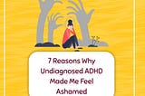 7 Reasons Why Undiagnosed ADHD Made Me Feel Ashamed