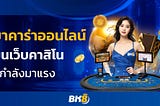 บาคาร่าออนไลน์ BK8 เว็บคาสิโนที่กำลังมาแรง