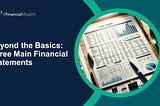 Beyond the Basics: Three Main Financial Statements