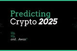 Predicting Crypto 2025: Up, Up, and… Away?