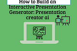 How to Build an Interactive Presentation Generator: Presentation creator ai