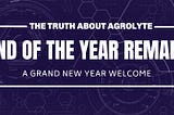 The Truth about AgroLyte — End of the Year Remark and a Grand New Year Welcome