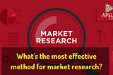 What’s the most effective method for market research?