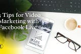 3 Tips for video marketing with Facebook Live