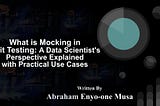 What is Mocking in Unit Testing: A Data Scientist’s Perspective Explained With Practical Use Cases