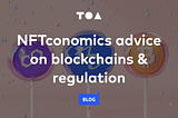 Part 2: NFTconomics advice on blockchains & regulation