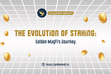 The Evolution of Staking: Golden Magfi’s Journey