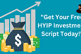 “Get Your Free HYIP Investment Script Today!”