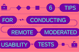 A depiction of process steps with purple toolboxes and purple circular and square shapes connected by dotted lines. In the middle, purple bubbles feature the words “6 Tips for Conduction Remote Moderated Usability Tests” with a blue typeface. Each individual word is connected by the same dotted lines. All of this appears against a salmon-colored background.