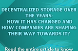 Decentralized Storage Over The Years: How It Has Changed and How Companies Are Shaping Their Way…