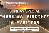 Changing Mindsets in Pakistan & Economic Crisis and the Pressure of Pakistani Weddings