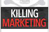 How to Transform Marketing Costs into Profits: Insights from ‘Killing Marketing’