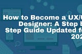 How to Become a UX/UI Designer: A Step by Step Guide Updated for 2021