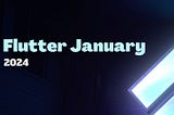 Flutter January 2024 💙 Flutter Monthly
