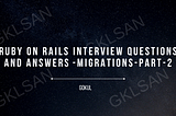 Ruby on Rails Interview Questions and Answers — Migrations — Part 2