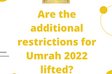 Are the additional restrictions for Umrah 2022 lifted? | Labbaik Hajj Umrah