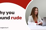 5 Things That Make You Sound Rude in English (and What to Do about It)