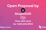 Prime Deals Open Proposal: ShapeShift DAO 🤝 [Your DAO here] for 1,000,000 $FOX