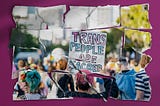color photo of a demonstration. someone with pink hair holds up a handwritten sign with bubble letters: Trans people are sacred. The photo has been ripped up and pieced back together.