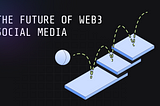 Paving the Way for the Future of Web3 Social Media