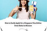 How to Easily Apply for a Singapore Visa Online from Dubai in Minutes