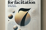 Facilitation is Leadership: Seven Lessons from the Front of the Room