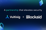 To Further Enhance User Security, Vultisig Partners with Blockaid