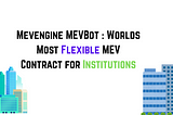Mevengine MEVBot : Worlds Most Flexible MEV Contract for Institutions