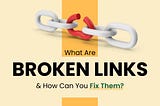 What Are Broken Links and How Can You Fix Them?