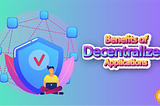 What are the benefits of decentralized applications?