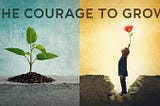 The Courage to Grow
