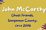 Ghost Friends, Sangamon County, circa 2006 by John McCarthy